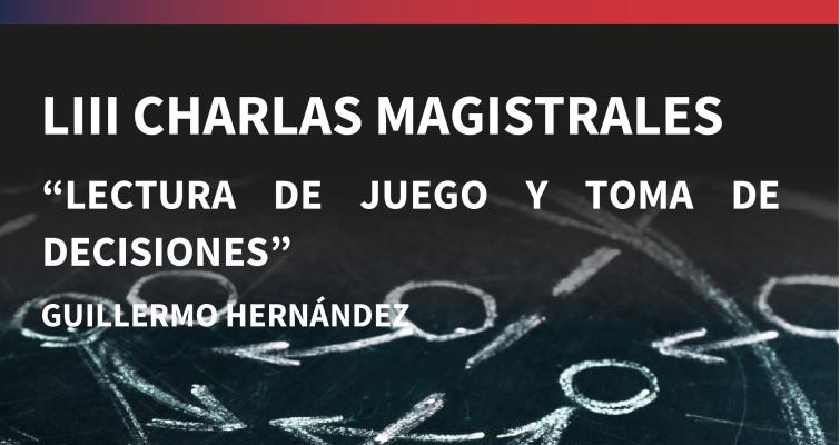 LIII Charla Magistral: 'Lectura de juego y toma de decisiones'